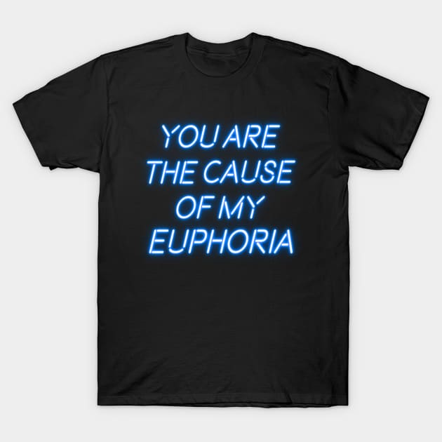 You Are The Cause Of My Euphoria T-Shirt by PauLeeArt